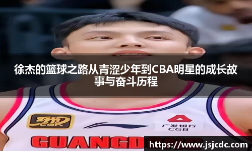徐杰的篮球之路从青涩少年到CBA明星的成长故事与奋斗历程