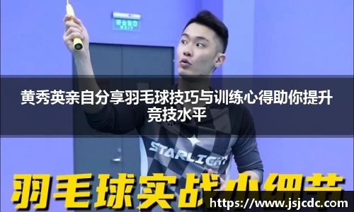 黄秀英亲自分享羽毛球技巧与训练心得助你提升竞技水平