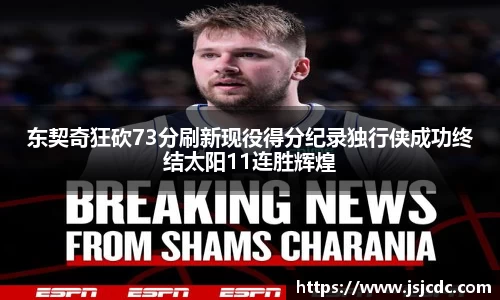 东契奇狂砍73分刷新现役得分纪录独行侠成功终结太阳11连胜辉煌